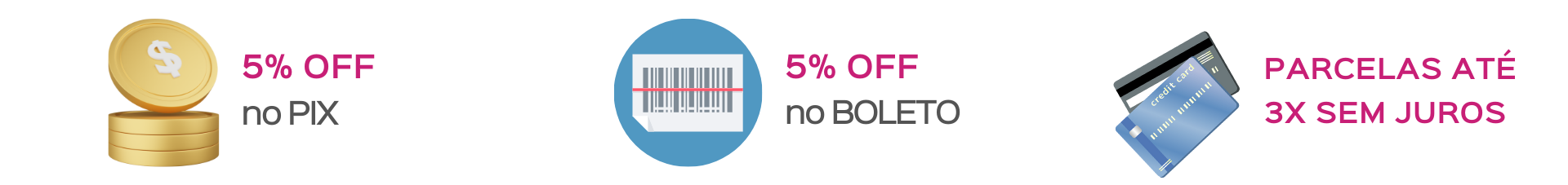 5% Off em pagamentos à vista no Pix, Boleto ou transferência e 3 vezes sem juros no cartão